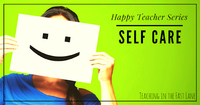 Self Care While Teaching: The Happy Teacher Series