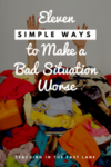 11 Simple Ways to Make a Bad Situation Worse