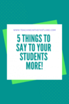 All students need encouragement and to be recognized for their efforts. How often do you say these 5 things to your students? #TeachingInTheFastLane #EncouragingStudents