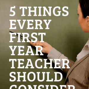5 Things Every First Year Teacher Should Consider